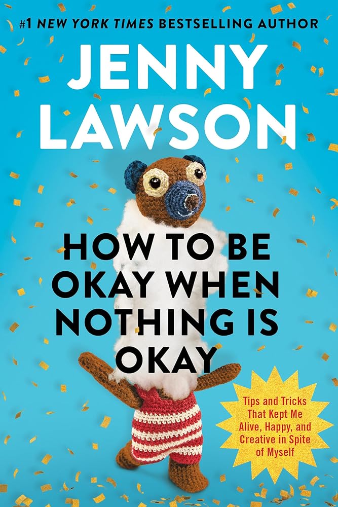 How to Be Okay When Nothing Is Okay: Tips and Tricks That Kept Me Alive, Happy, and Creative in Spite of Myself cover image