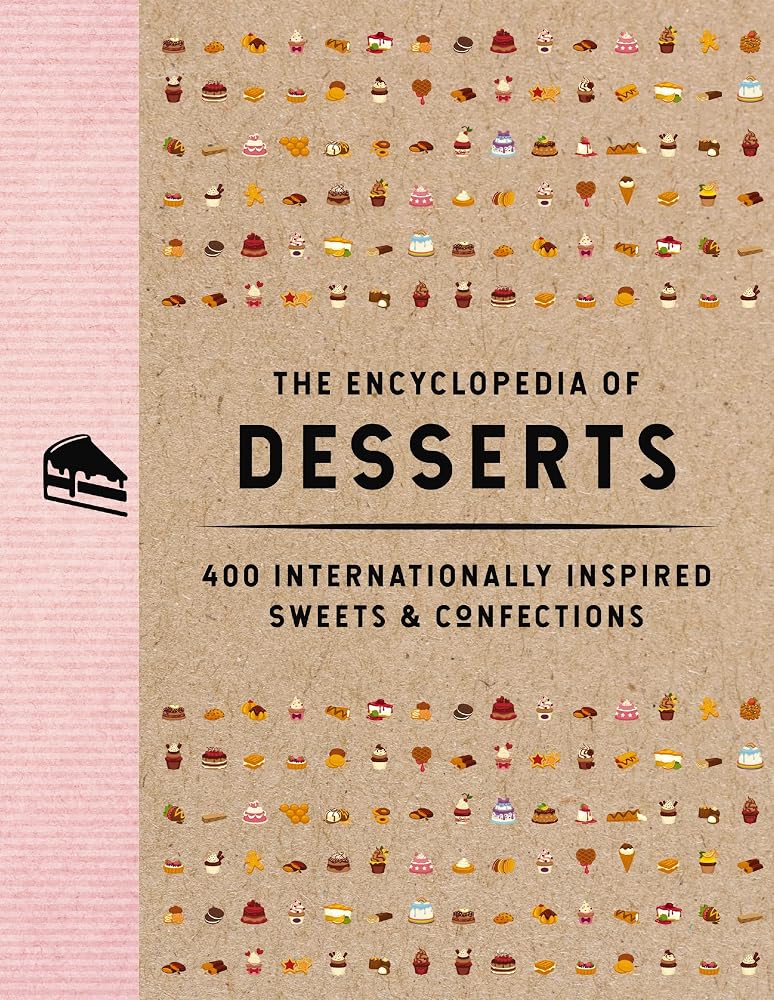 The Encyclopedia of Desserts: 400 Internationally Inspired Sweets and Confections (Encyclopedia Cookbooks) cover image