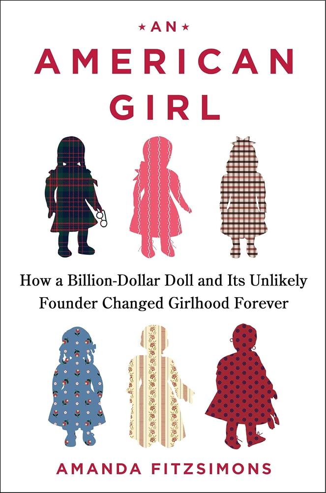 An American Girl: How a Billion-Dollar Doll and Its Unlikely Founder Changed Girlhood Forever cover image