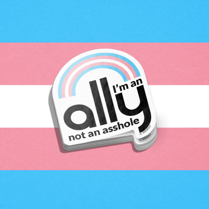 Sticker: I'm an Ally, Not an Asshole / Support Trans Rights
