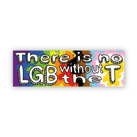"There is no LGB without the T" Pride Sticker