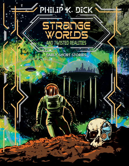 Strange Worlds & Twisted Realities: Philip K. Dick