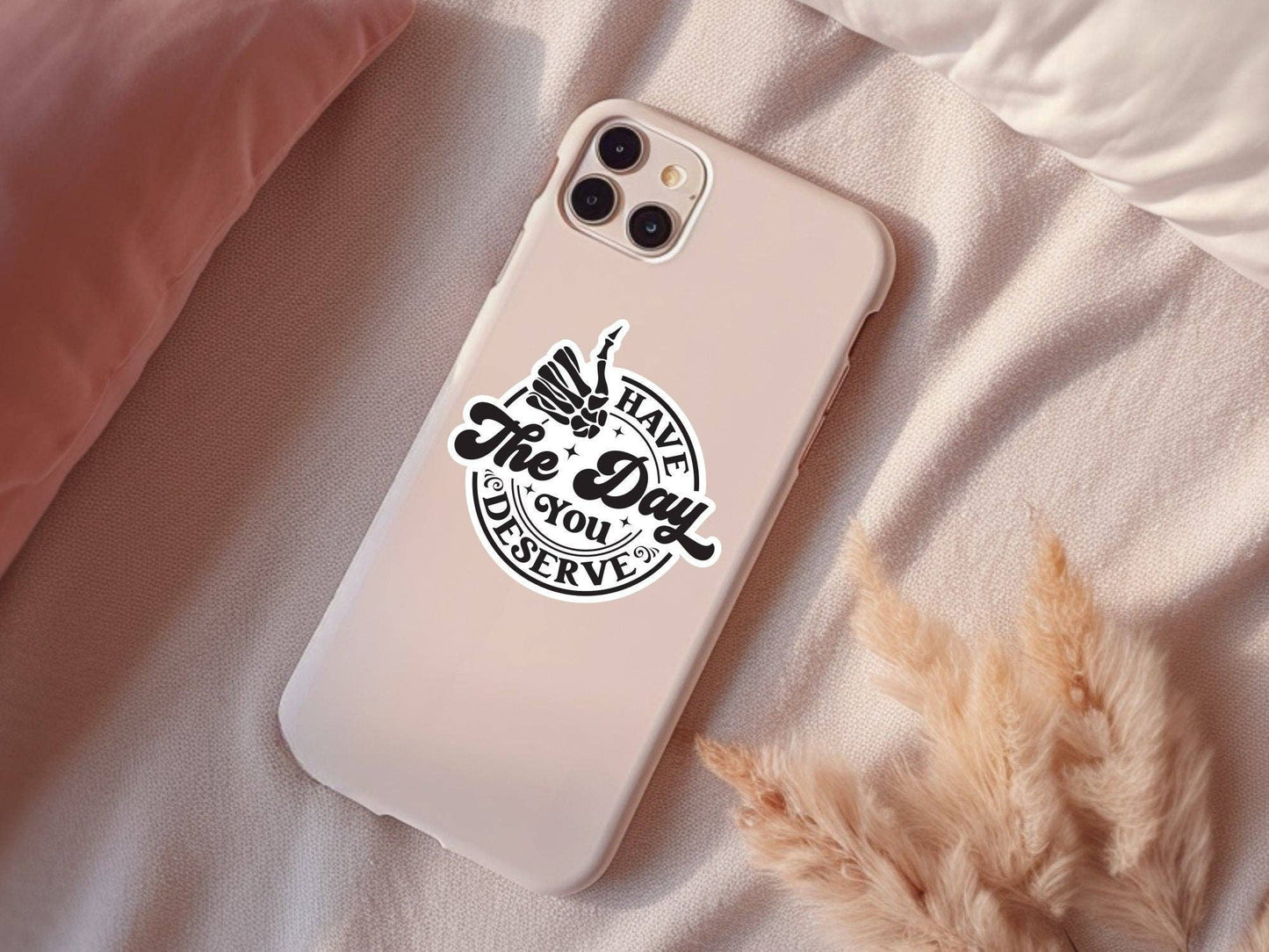 Have The Day You Deserve Sticker: 3 inch