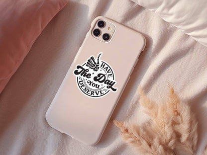 Have The Day You Deserve Sticker: 3 inch