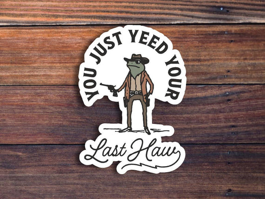 You Just Yeed Your Last Haw Sticker: Glossy Vinyl / 3 inch
