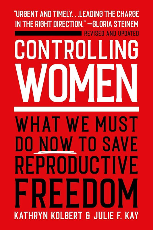 Controlling Women: What We Must Do Now to Save Reproductive Freedom cover image