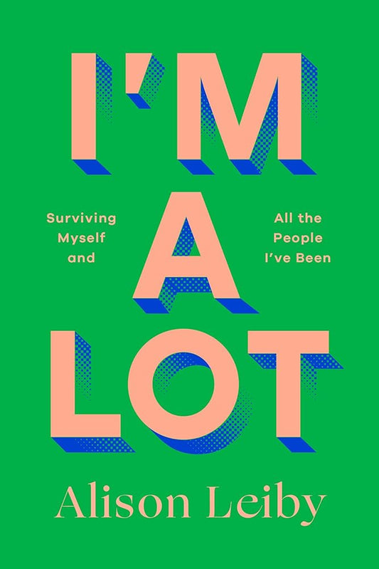 I'm a Lot: Surviving Myself and All the People I've Been cover image
