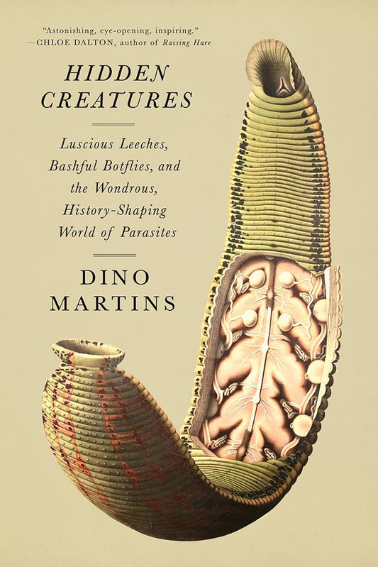 Hidden Creatures: Luscious Leeches, Bashful Botflies, and the Wondrous, History-Shaping World of Parasites cover image