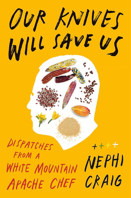 Our Knives Will Save Us: Dispatches from a White Mountain Apache Chef cover image