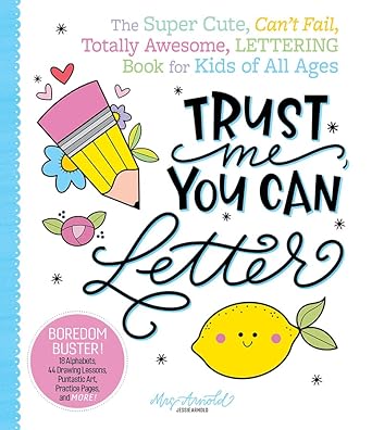 Trust Me, You Can Letter: The Super-Cute, Can’t-Fail, Totally Awesome Lettering Book for Kids of All Ages cover image