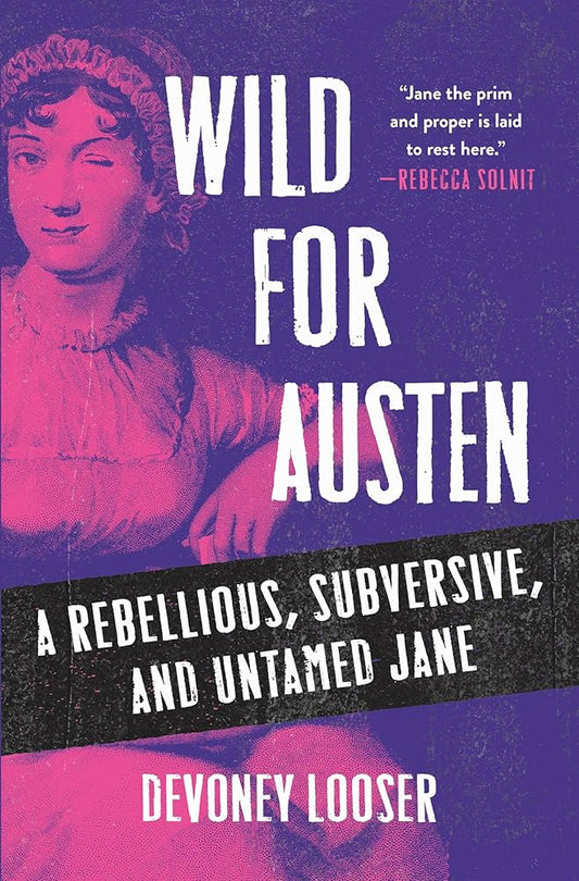 Wild for Austen: The True Story of a Rebellious, Subversive, and Untamed Jane Austen cover image