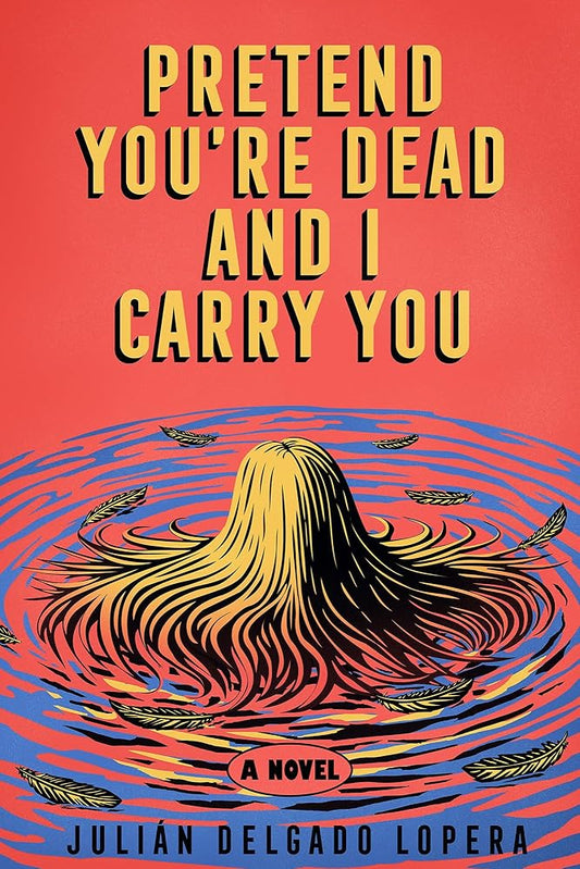 Pretend You're Dead and I Carry You: A Novel cover image