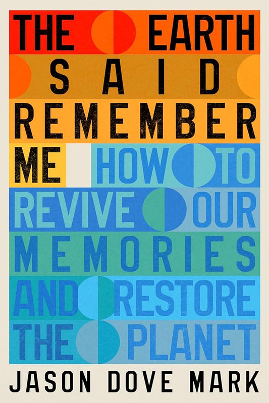 The Earth Said Remember Me: How to Revive Our Memories and Restore the Planet cover image