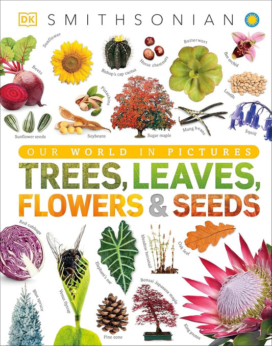Trees, Leaves, Flowers and Seeds: A Visual Encyclopedia of the Plant Kingdom (DK Our World in Pictures) cover image