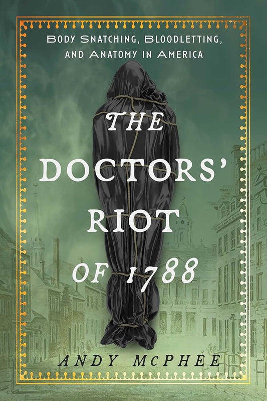 Doctors' Riot of 1788: Body Snatching, Bloodletting, and Anatomy in America cover image