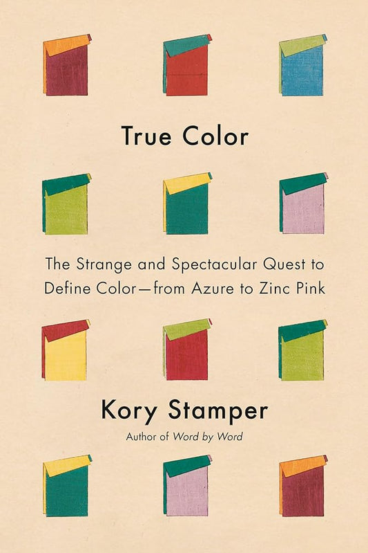 True Color: The Strange and Spectacular Quest to Define Color--from Azure to Zinc Pink cover image