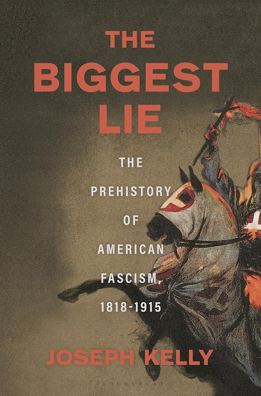 The Biggest Lie: The Prehistory of American Fascism, 1818-1915 cover image