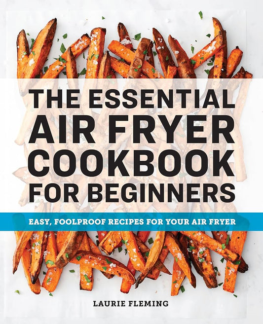 The Essential Air Fryer Cookbook for Beginners: Easy, Foolproof Recipes for Your Air Fryer cover image