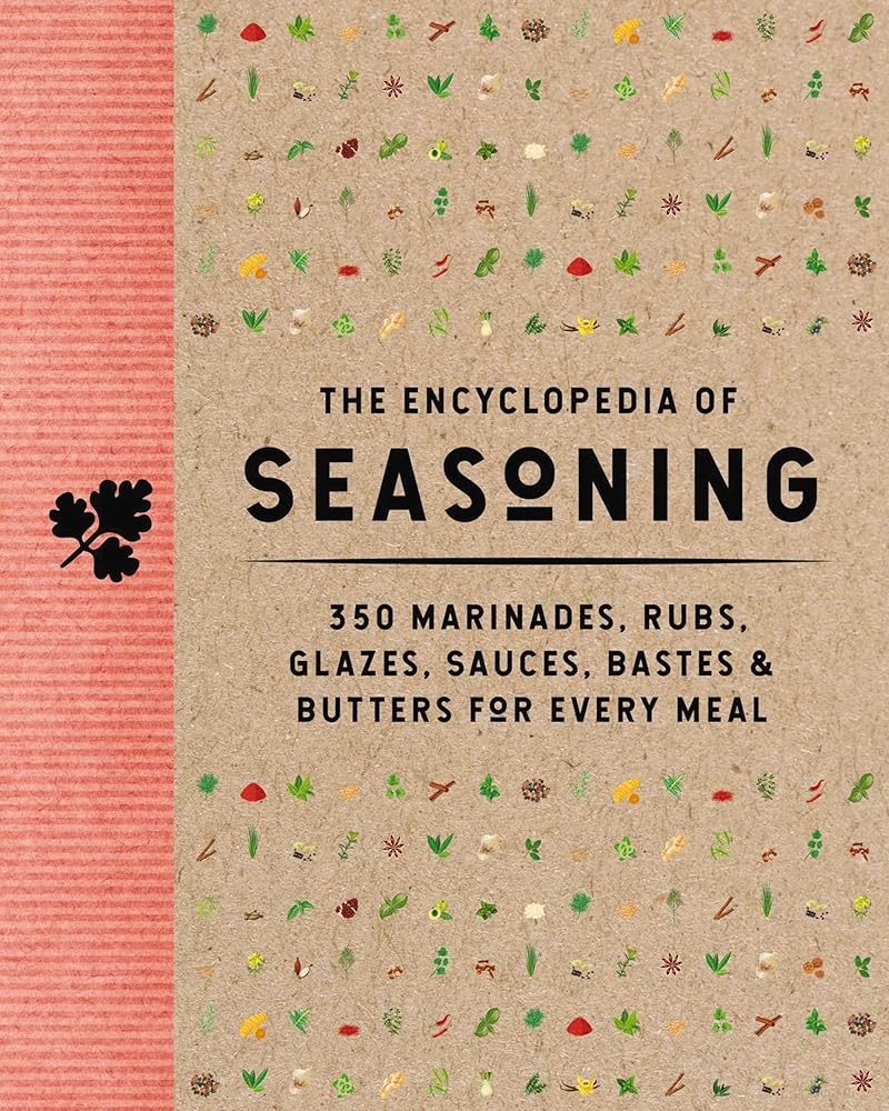 The Encyclopedia of Seasoning: 350 Marinades, Rubs, Glazes, Sauces, Bastes and Butters for Every Meal (Encyclopedia Cookbooks) cover image