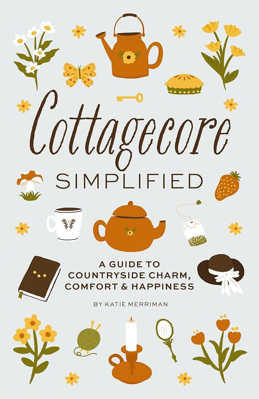 Cottagecore Simplified: A Guide to Countryside Charm, Comfort and Happiness (Simplified Series) cover image