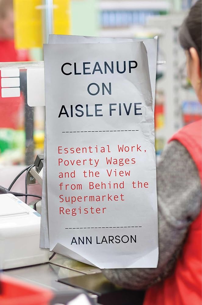 Cleanup on Aisle Five: Essential Work, Poverty Wages, and the View from Behind the Supermarket Register cover image
