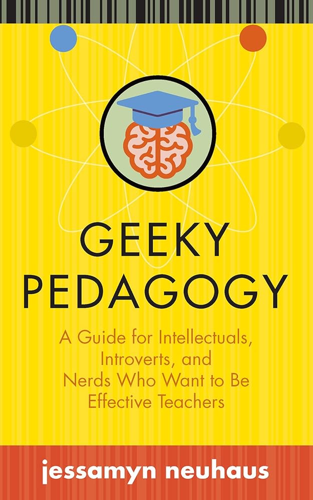 Geeky Pedagogy: A Guide for Intellectuals, Introverts, and Nerds Who Want to Be Effective Teachers (Teaching and Learning in Higher Education) cover image