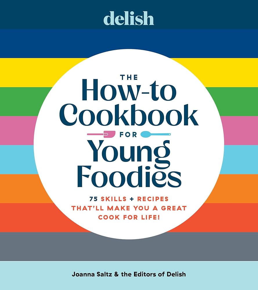 Delish The How-To Cookbook for Young Foodies: 75 Skills + Recipes That'll Make You a Great Cook for Life cover image