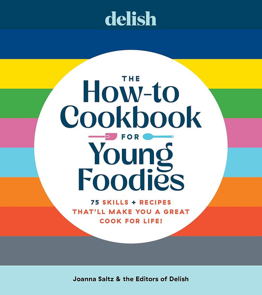 Delish The How-To Cookbook for Young Foodies: 75 Skills + Recipes That'll Make You a Great Cook for Life cover image