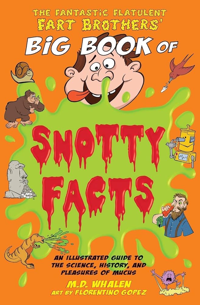 The Fantastic Flatulent Fart Brothers' Big Book of Snotty Facts: An Illustrated Guide to the Science, History, and Pleasures of Mucus; US edition (The Fart Brothers’ Fun Facts) cover image