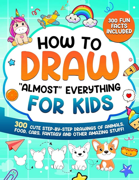How to Draw "Almost" Everything for Kids: 300 Cute Step-By-Step Drawings of Animals, Food, Cars, Fantasy and Other Amazing Stuff! (How to Draw for Kids) cover image