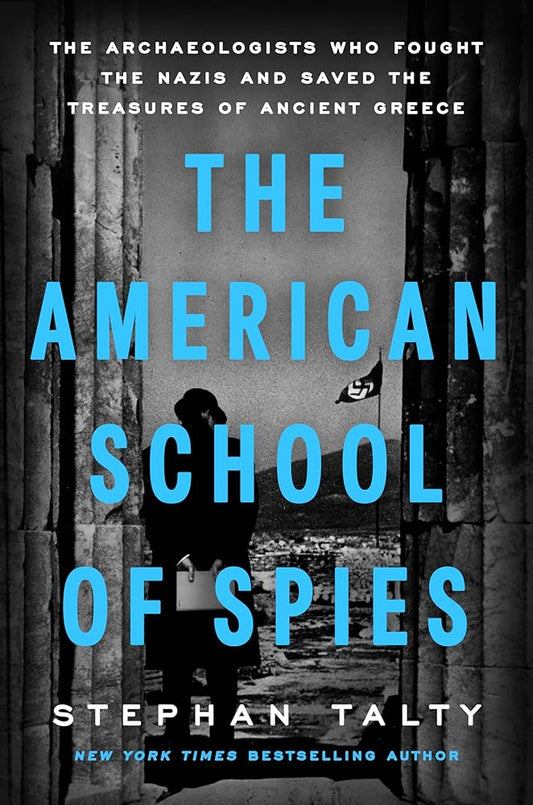 The American School of Spies: The Archaeologists Who Fought the Nazis and Saved the Treasures of Ancient Greece cover image