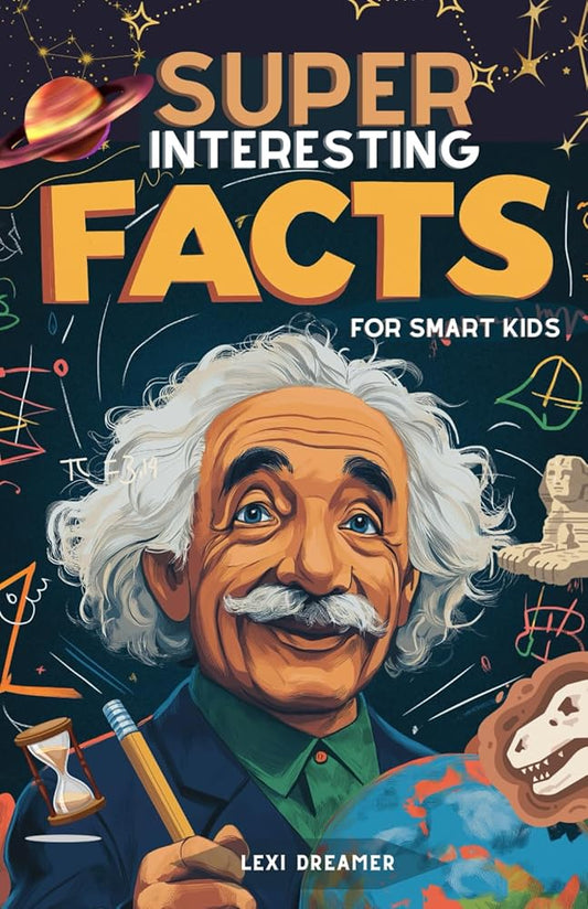 Super Interesting Facts for Smart Kids: Exciting Quiz and Incredible Facts About History, Science, Inventions, and More – 100 Fun Trivia Questions for Clever Kids (Ages 8-12) and the Whole Family! cover image
