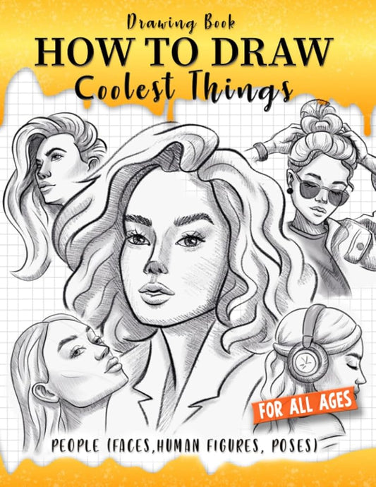 How to Draw Coolest Things People (Faces, Human Figures, Poses): A Step-by-Step Guide to Sketching Faces, Human Figures, and Dynamic Poses cover image