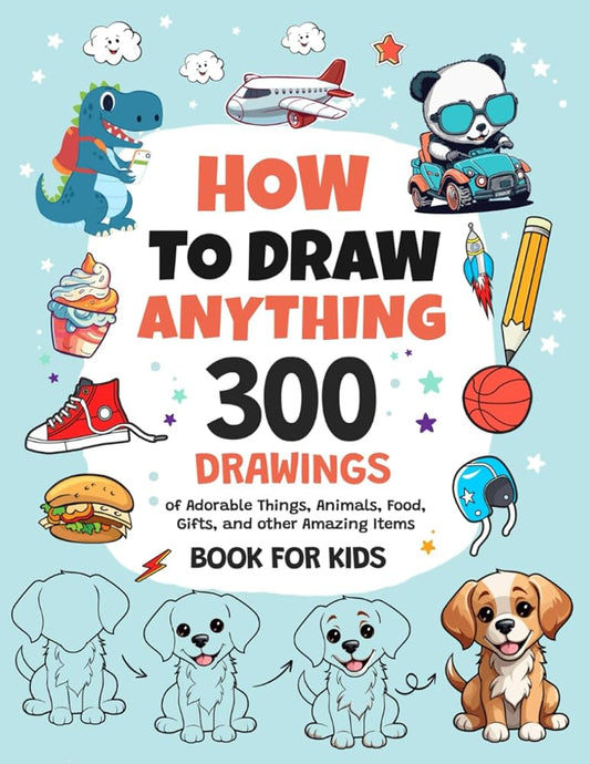 How To Draw Anything: 300 Drawings of Adorable Things, Animals, Food, Gifts, and other Amazing Items | Book For Kids cover image