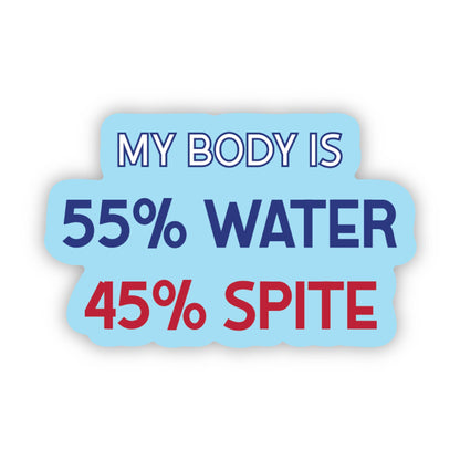 Sticker: My body is 55% water and 45% spite — Snarky Decal