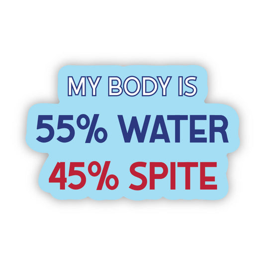 Sticker: My body is 55% water and 45% spite — Snarky Decal