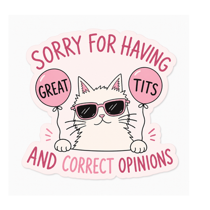 Sorry for Having Great T*** & Correct Opinions Sticker Decal